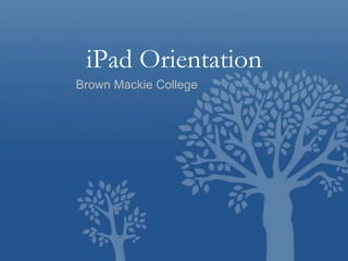 iPad Orientation
Brown Mackie College

 