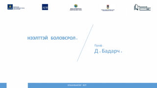 НЭЭЛТТЭЙ БОЛОВСРОЛ.
Проф.
Д.Бадарч.
УЛААНБААТАР ХОТ
 