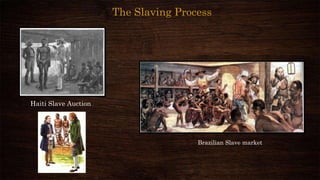 The Slaving Process
Brazilian Slave market
Haiti Slave Auction
 