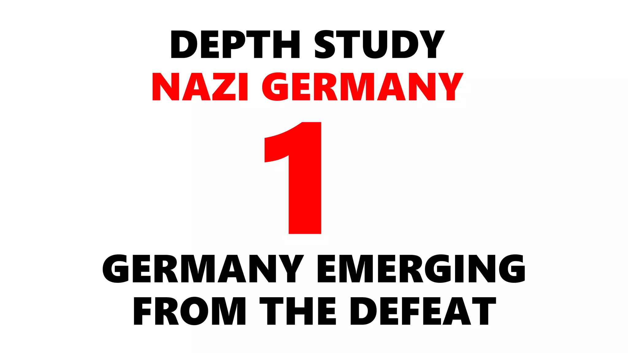 DEPTH STUDY
NAZI GERMANY
GERMANY EMERGING
FROM THE DEFEAT
