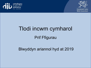 Tlodi incwm cymharol
Prif Ffigurau
Blwyddyn ariannol hyd at 2019
 