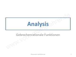 www.vom-mathelehrer.de
Analysis
Gebrochenrationale Funktionen
©www.vom-mathelehrer.de 1
 