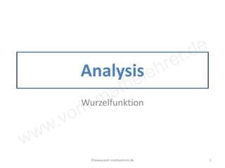 www.vom-mathelehrer.de
Analysis
Wurzelfunktion
©www.vom-mathelehrer.de 1
 