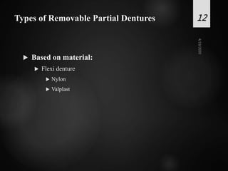 Types of Removable Partial Dentures
 Based on material:
 Flexi denture
 Nylon
 Valplast
12
 