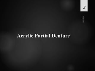 Acrylic Partial Denture
3
 