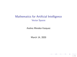 Mathematics for Artiﬁcial Intelligence
Vector Spaces
Andres Mendez-Vazquez
March 14, 2020
1 / 59
 