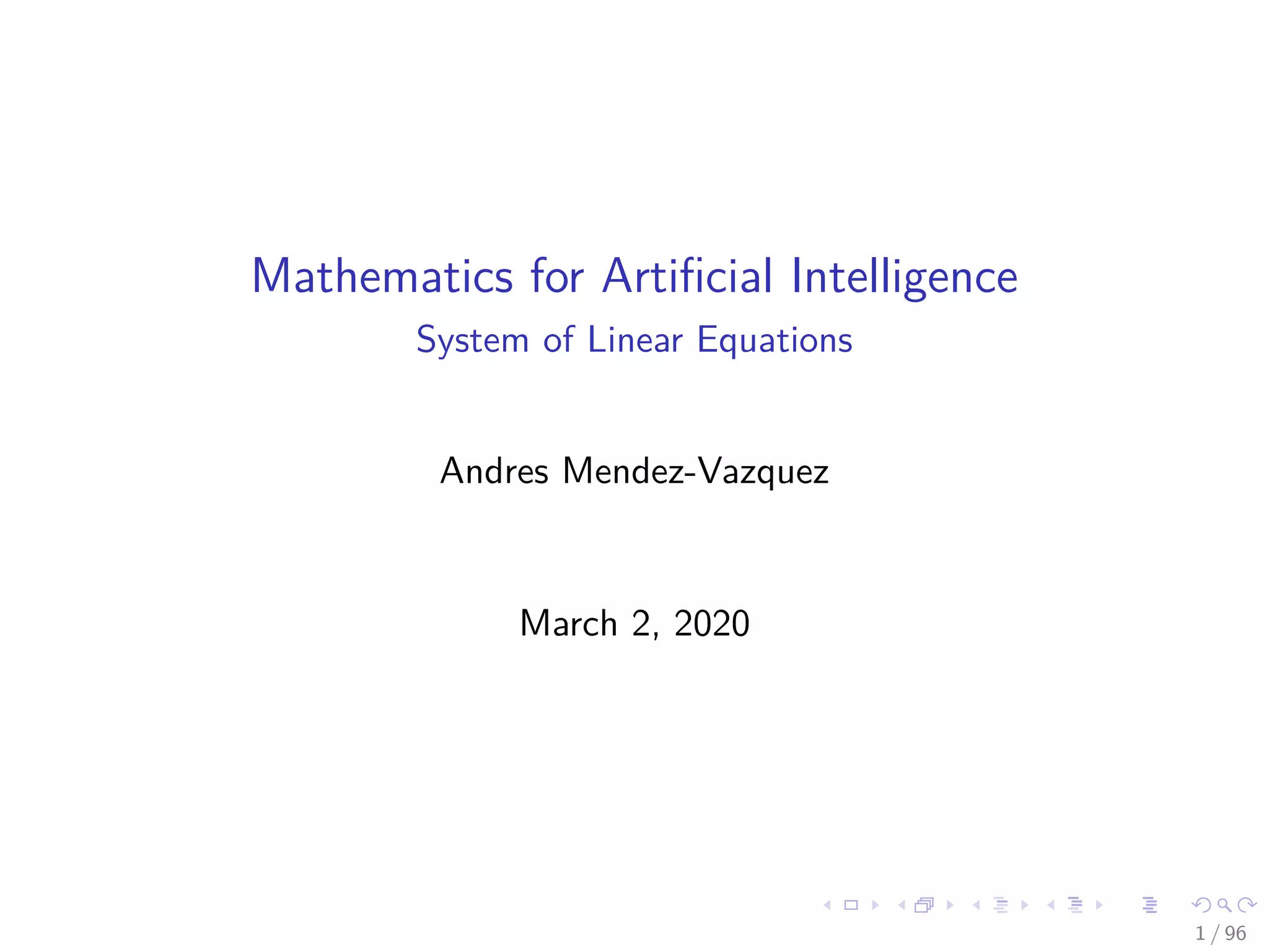 Mathematics for Artiﬁcial Intelligence
System of Linear Equations
Andres Mendez-Vazquez
March 2, 2020
1 / 96
 
