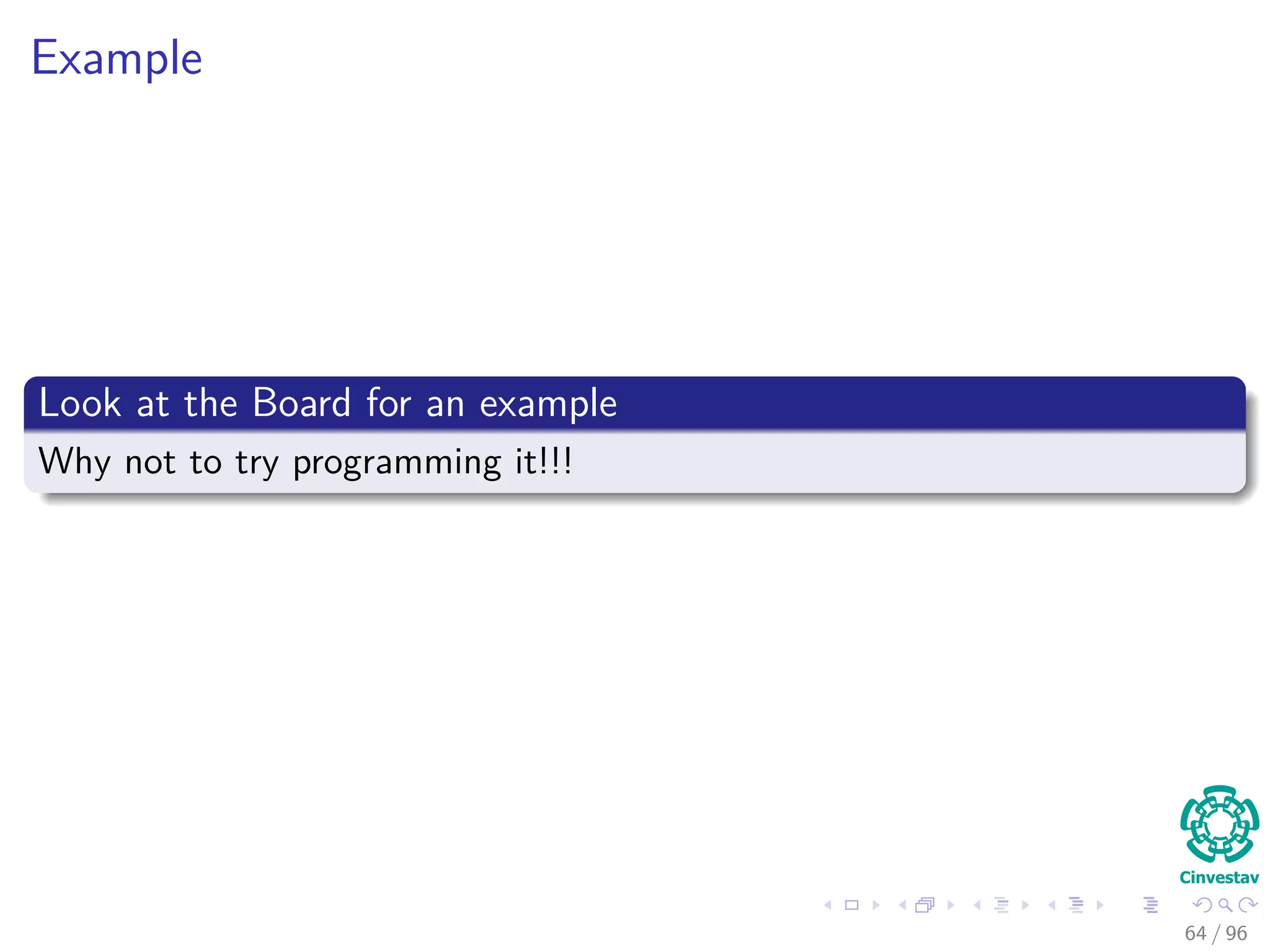 Example
Look at the Board for an example
Why not to try programming it!!!
64 / 96
 
