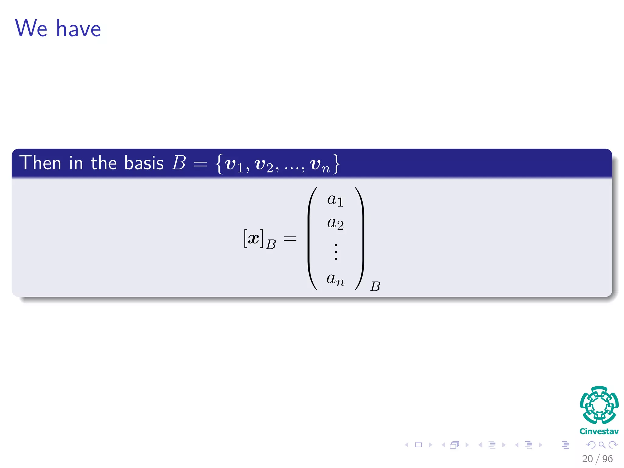 We have
Then in the basis B = {v1, v2, ..., vn}
[x]B =






a1
a2
...
an






B
20 / 96
 