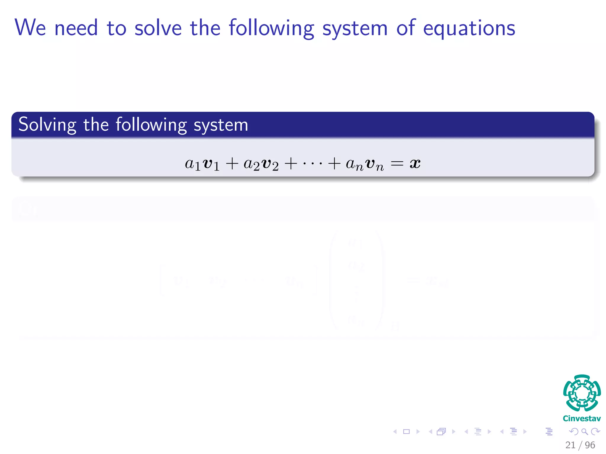 We need to solve the following system of equations
Solving the following system
a1v1 + a2v2 + · · · + anvn = x
Or
v1 v2 · · · vn






a1
a2
...
an






B
= xst
21 / 96
 