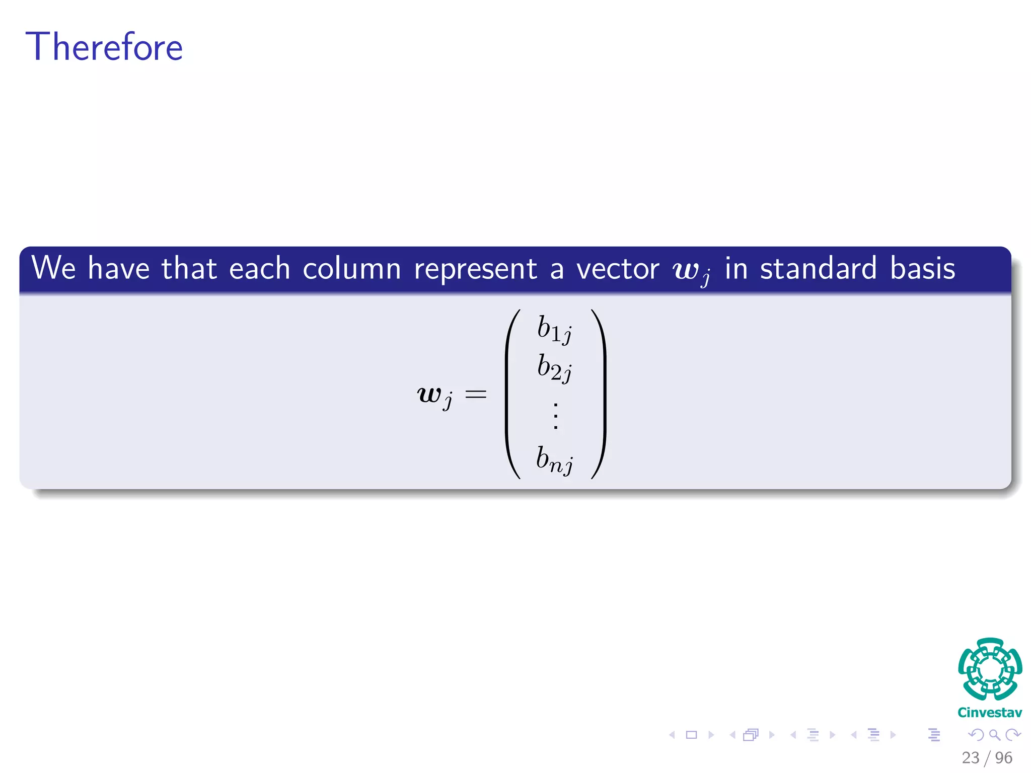 Therefore
We have that each column represent a vector wj in standard basis
wj =






b1j
b2j
...
bnj






23 / 96
 