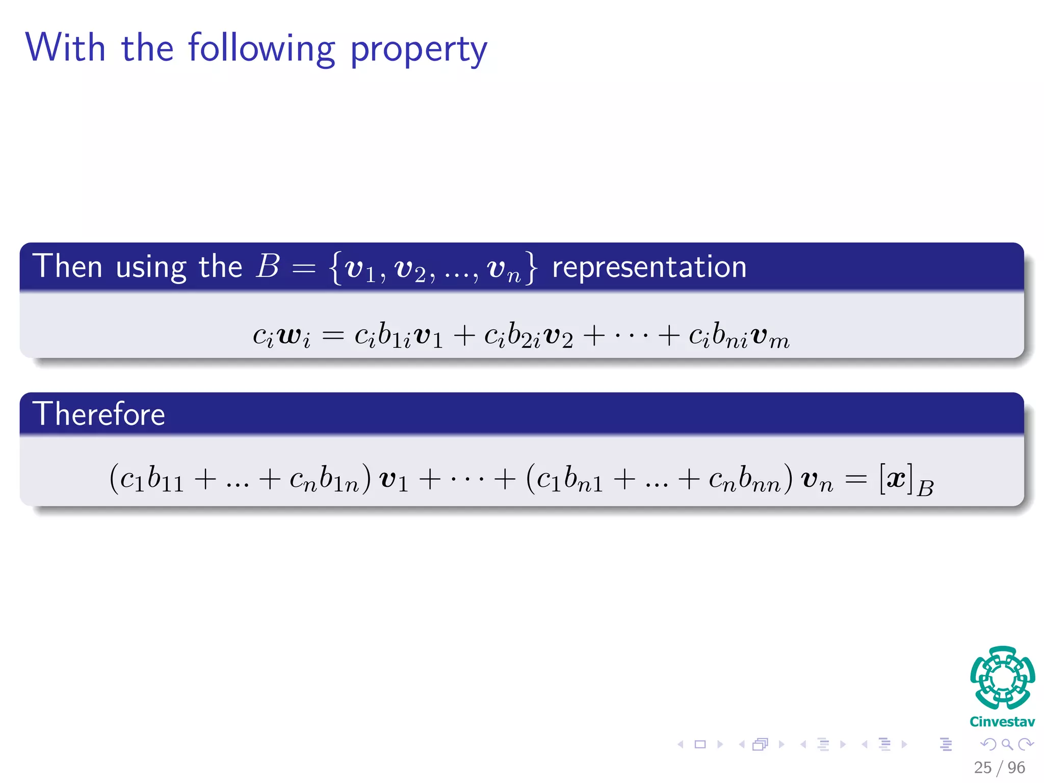 With the following property
Then using the B = {v1, v2, ..., vn} representation
ciwi = cib1iv1 + cib2iv2 + · · · + cibnivm
Therefore
(c1b11 + ... + cnb1n) v1 + · · · + (c1bn1 + ... + cnbnn) vn = [x]B
25 / 96
 