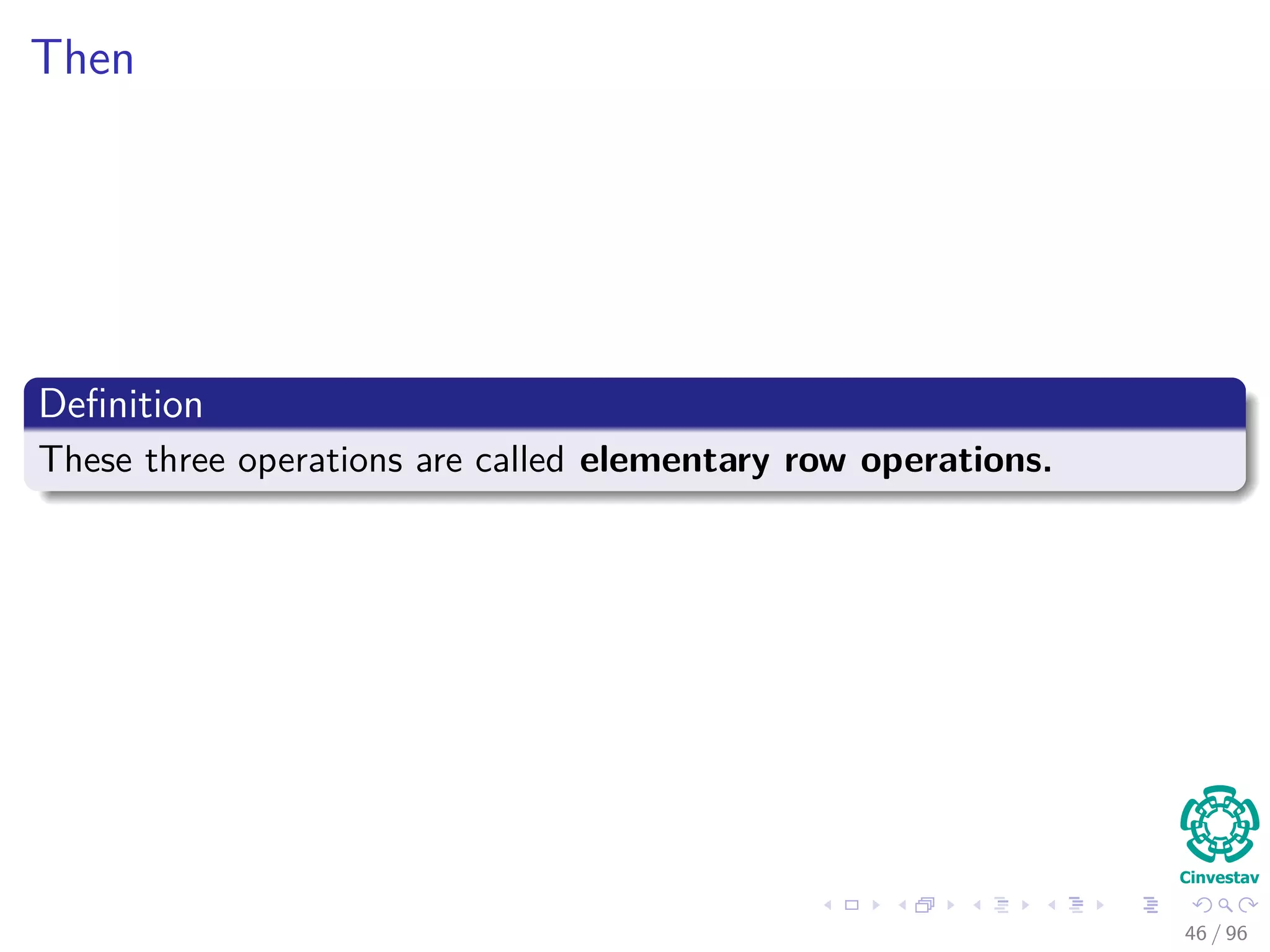 Then
Deﬁnition
These three operations are called elementary row operations.
46 / 96
 