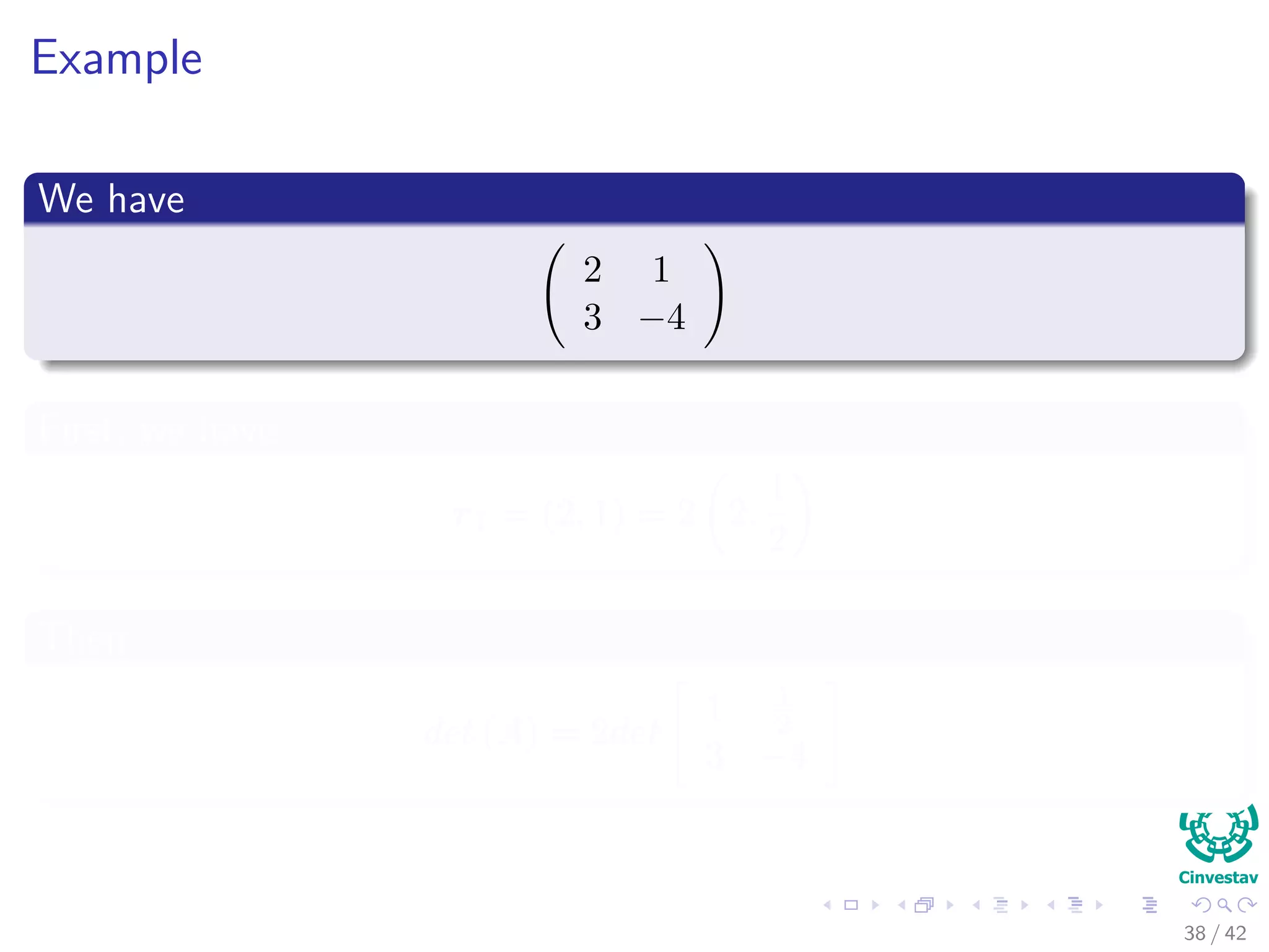 Example
We have
2 1
3 −4
First, we have
r1 = (2, 1) = 2 2,
1
2
Then
det (A) = 2det
1 1
2
3 −4
38 / 42
 