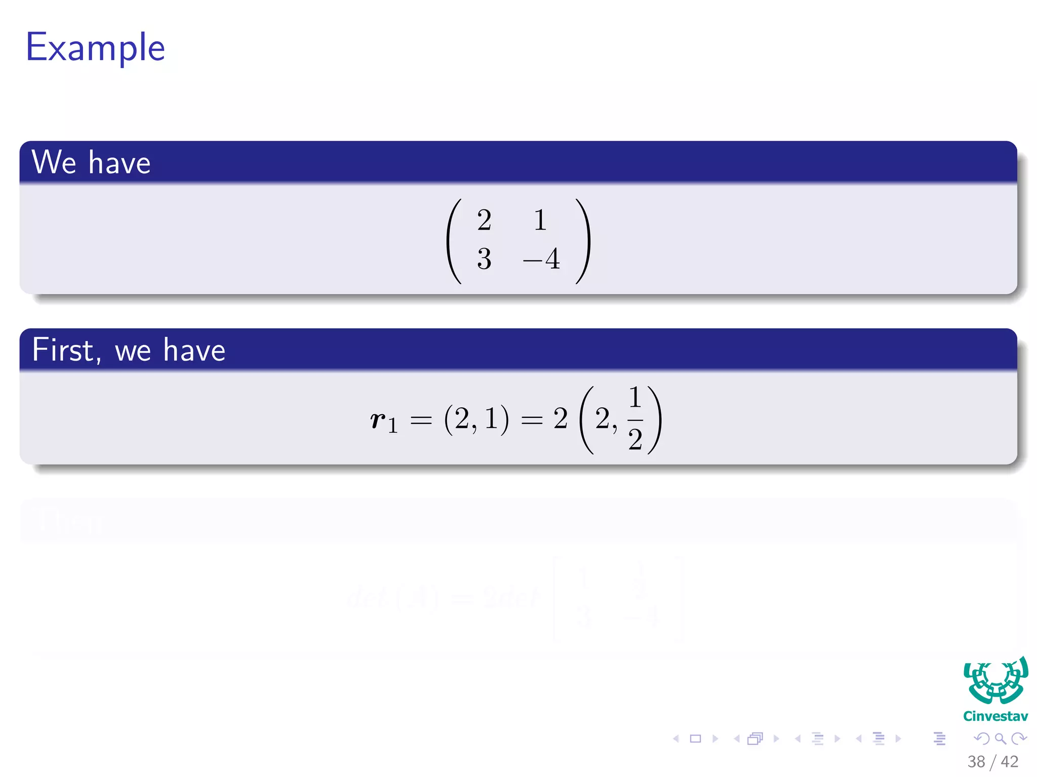 Example
We have
2 1
3 −4
First, we have
r1 = (2, 1) = 2 2,
1
2
Then
det (A) = 2det
1 1
2
3 −4
38 / 42
 