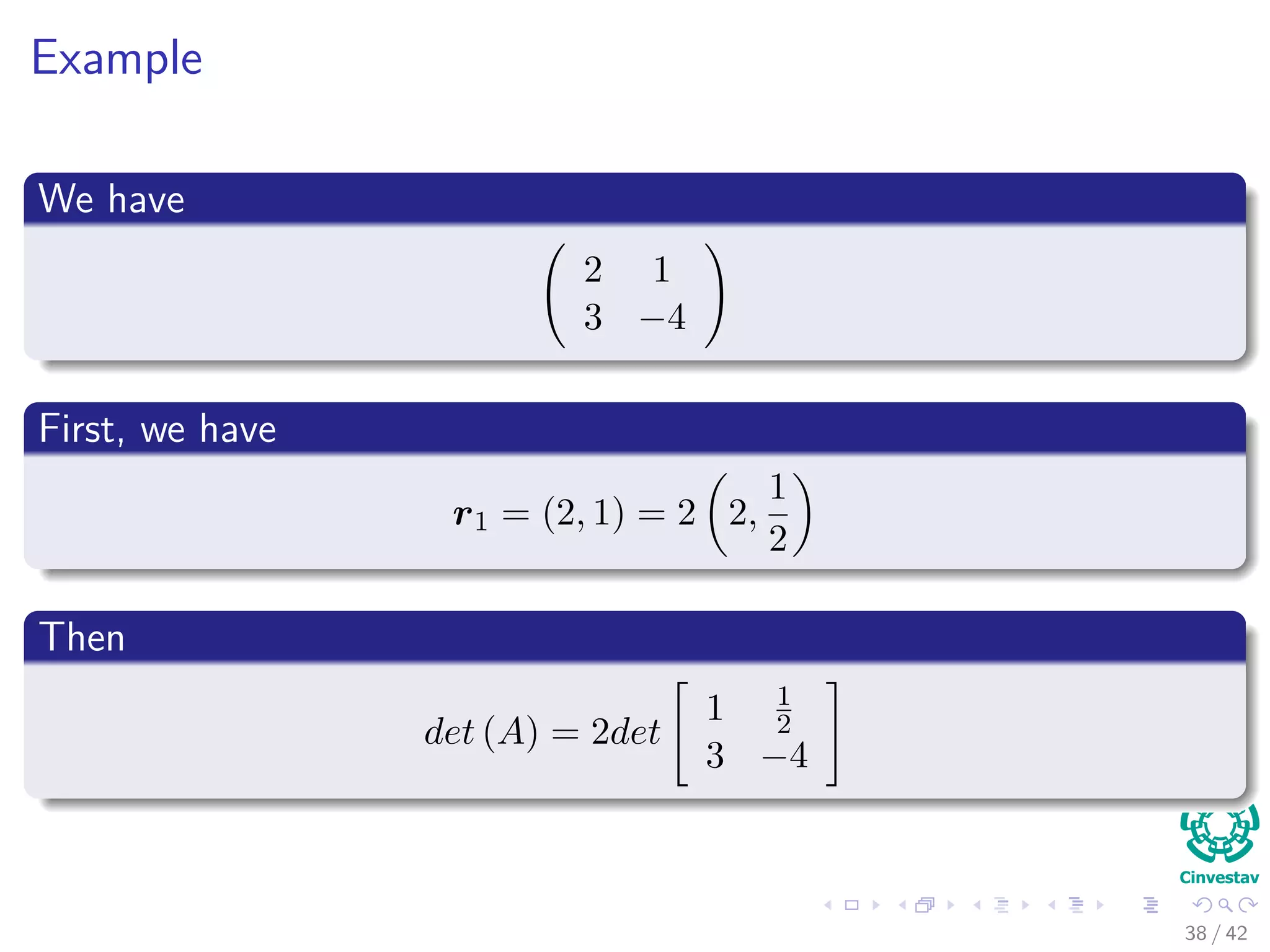 Example
We have
2 1
3 −4
First, we have
r1 = (2, 1) = 2 2,
1
2
Then
det (A) = 2det
1 1
2
3 −4
38 / 42
 