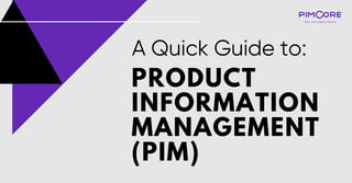 PRODUCT
INFORMATION
MANAGEMENT
(PIM)
A Quick Guide to:
 