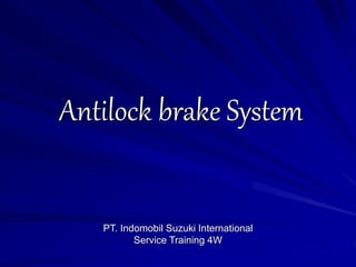 Antilock brake System
PT. Indomobil Suzuki International
Service Training 4W
 