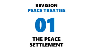 REVISION
PEACE TREATIES
THE PEACE
SETTLEMENT
01
 
