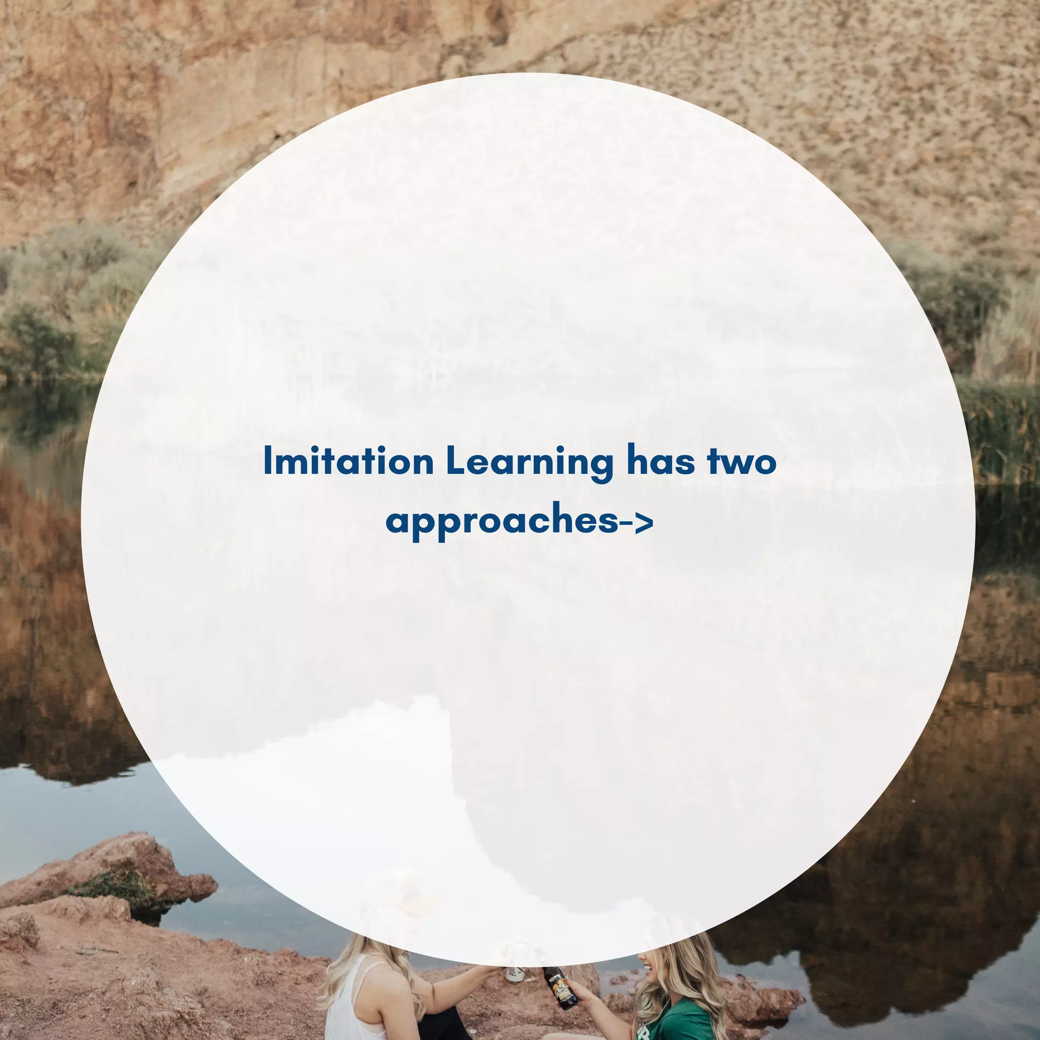 Imitation Learning has two
approaches->