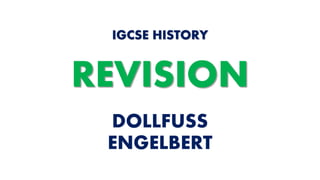 DOLLFUSS
ENGELBERT
IGCSE HISTORY
REVISION
 