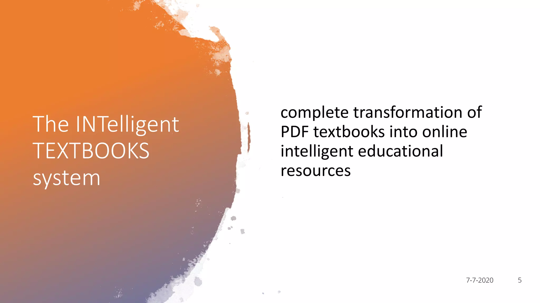 The INTelligent
TEXTBOOKS
system
complete transformation of
PDF textbooks into online
intelligent educational
resources
57-7-2020
 