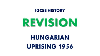 HUNGARIAN
UPRISING 1956
IGCSE HISTORY
REVISION
 