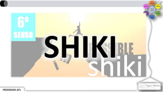 PROGRAMA 6S’s
SHIKI
 