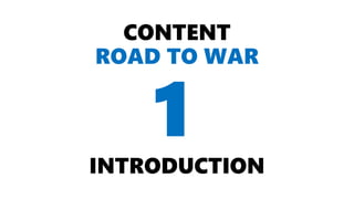 CONTENT
ROAD TO WAR
INTRODUCTION
1
 