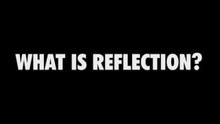 WHAT IS REFLECTION?
 