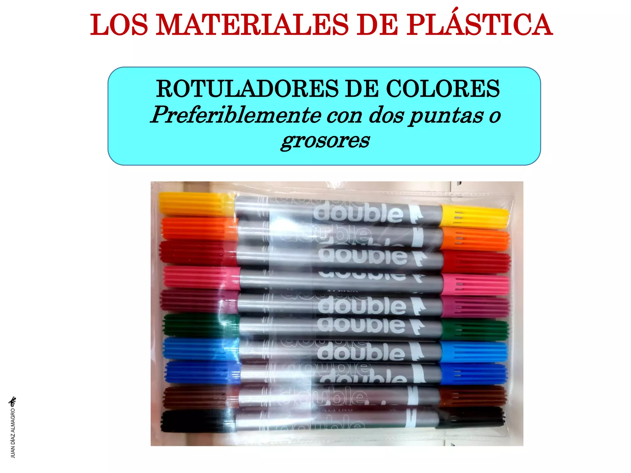 LOS MATERIALES DE PLÁSTICA
ROTULADORES DE COLORES
Preferiblemente con dos puntas o
grosores
 