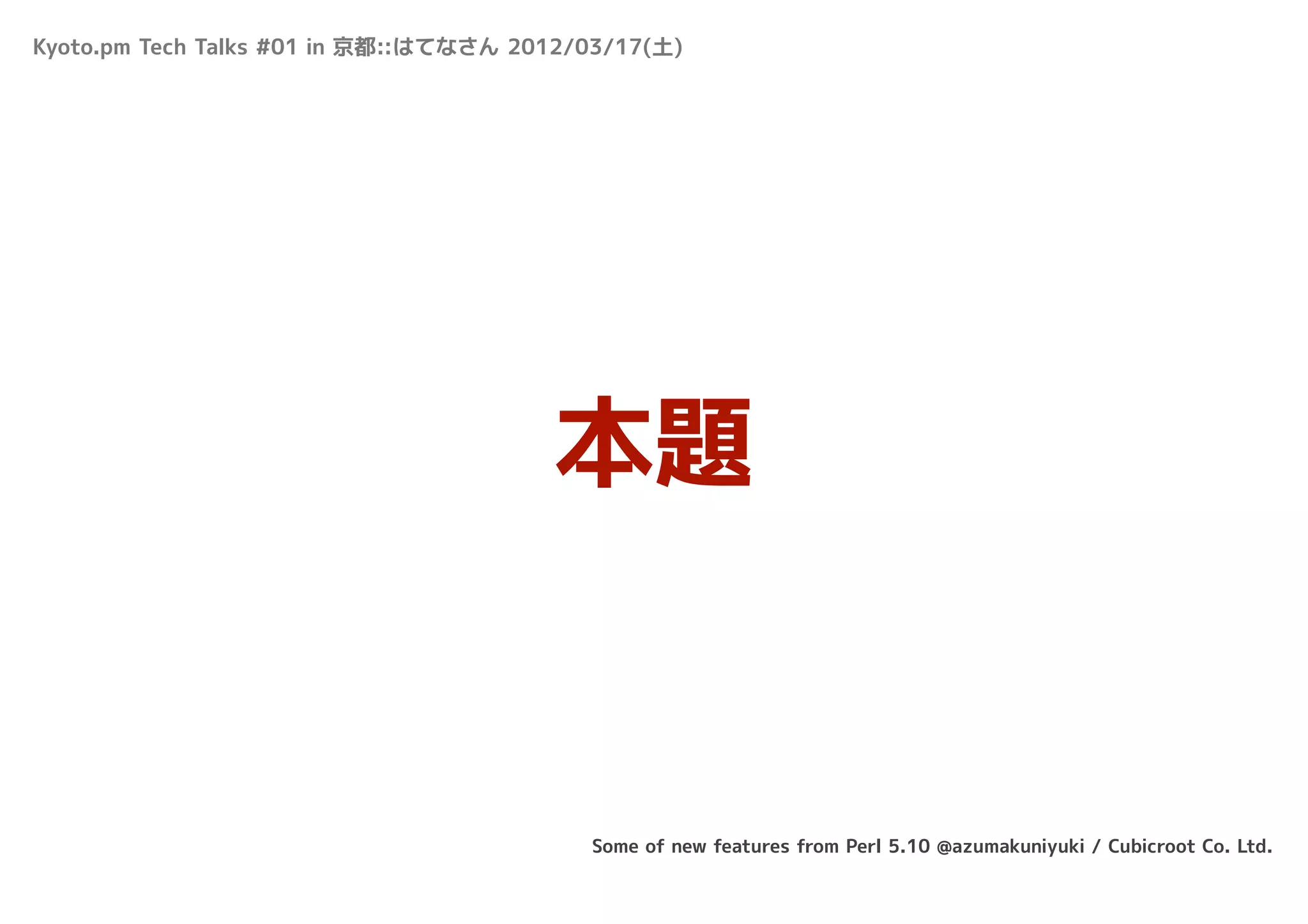 Kyoto.pm Tech Talks #01 in 京都::はてなさん 2012/03/17(土)




                                        本題


                                          Some of new features from Perl 5.10 @azumakuniyuki / Cubicroot Co. Ltd.
 