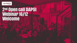 2nd Open call DAPSI
Webinar 16/12
Welcome
 