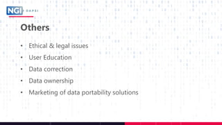 Others
• Ethical & legal issues
• User Education
• Data correction
• Data ownership
• Marketing of data portability soluti...