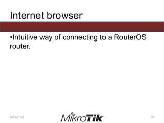 Internet browser
•Intuitive way of connecting to a RouterOS
router.
2013-01-01 28
 