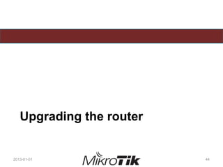 Upgrading the router
2013-01-01 44
 