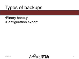 Types of backups
•Binary backup
•Configuration export
2013-01-01 63
 