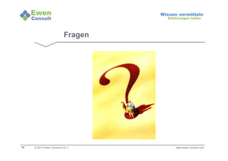 58 
Wissen vermitteln 
Erfahrungen teilen 
Fragen 
© 2014 Ewen Consult S.à r.l. www.ewen-consult.com 
 