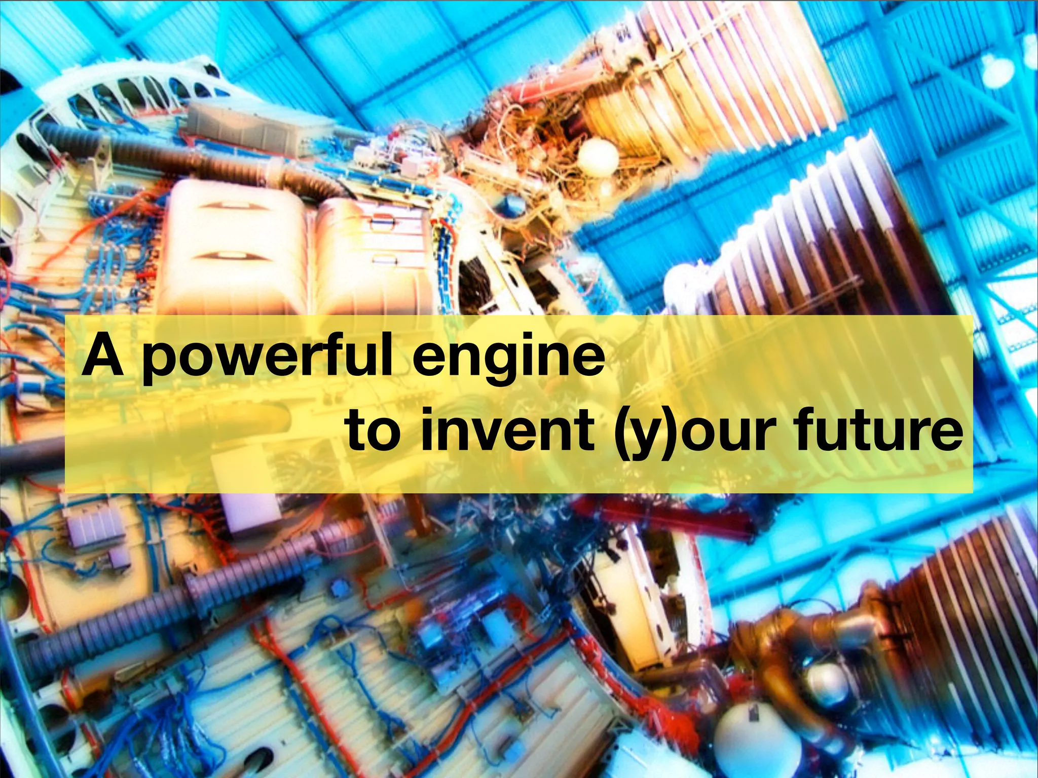 A powerful engine
to invent (y)our future
 