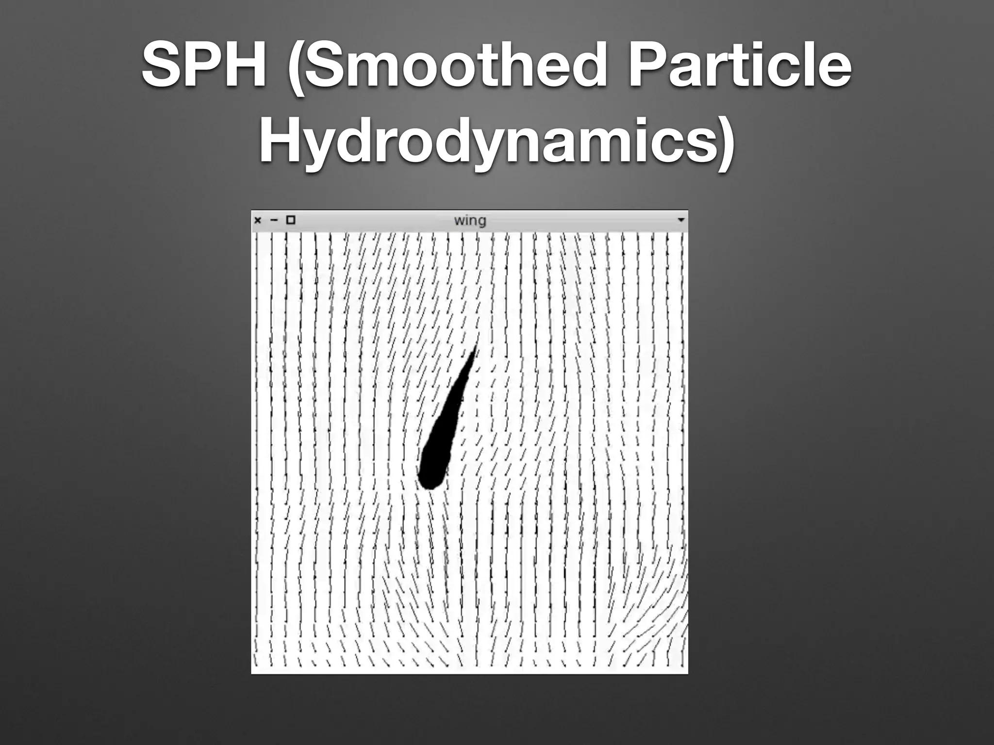 SPH (Smoothed Particle
Hydrodynamics)
 