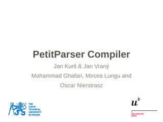 1
PetitParser Compiler
Jan Kurš & Jan Vraný
Mohammad Ghafari, Mircea Lungu and
Oscar Nierstrasz
 