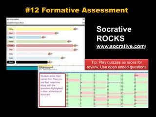 #12 Formative Assessment
Socrative
ROCKS
www.socrative.com!
Tip: Play quizzes as races for
review. Use open ended questions
 