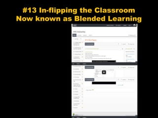 #13 In-flipping the Classroom
Now known as Blended Learning
 