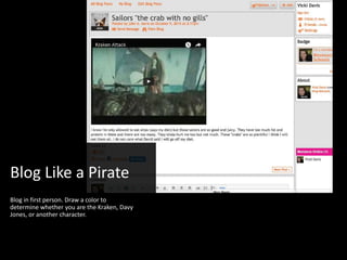 Blog Like a Pirate
Blog in first person. Draw a color to
determine whether you are the Kraken, Davy
Jones, or another character.
 