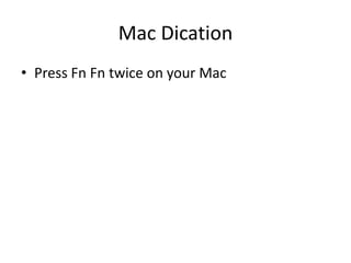 Mac Dication
• Press Fn Fn twice on your Mac
 