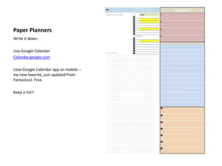 Paper Planners
Write it down.
Use Google Calendar
Calendar.google.com
Love Google Calendar app on mobile –
my new favorite, just updated from
Fantastical. Free.
Keep a list!!
 