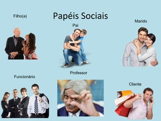 Papéis SociaisFilho(a)
Pai
Marido
Funcionário
Cliente
Professor
 