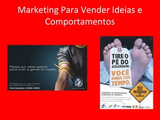 Marketing Para Vender Ideias e
Comportamentos
 