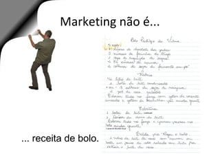 Marketing não é...
... receita de bolo.
 