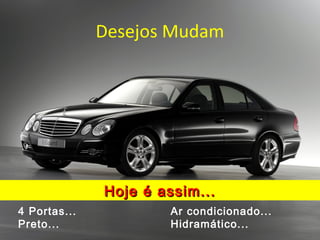 Desejos Mudam
Hoje é assim...Hoje é assim...
4 Portas...
Preto...
Ar condicionado...
Hidramático...
 